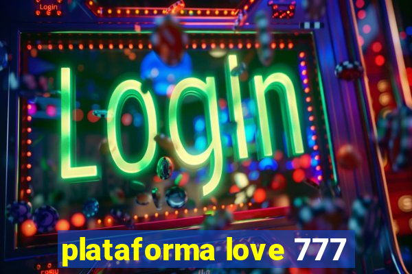 plataforma love 777